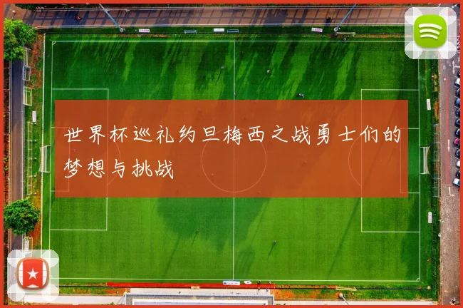 世界杯巡礼约旦梅西之战勇士们的梦想与挑战