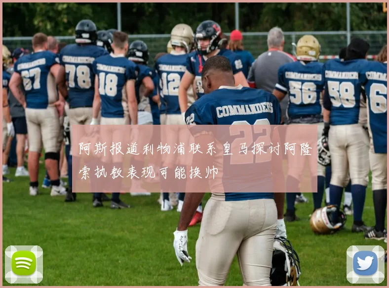 阿斯报道利物浦联系皇马探讨阿隆索执教表现可能换帅
